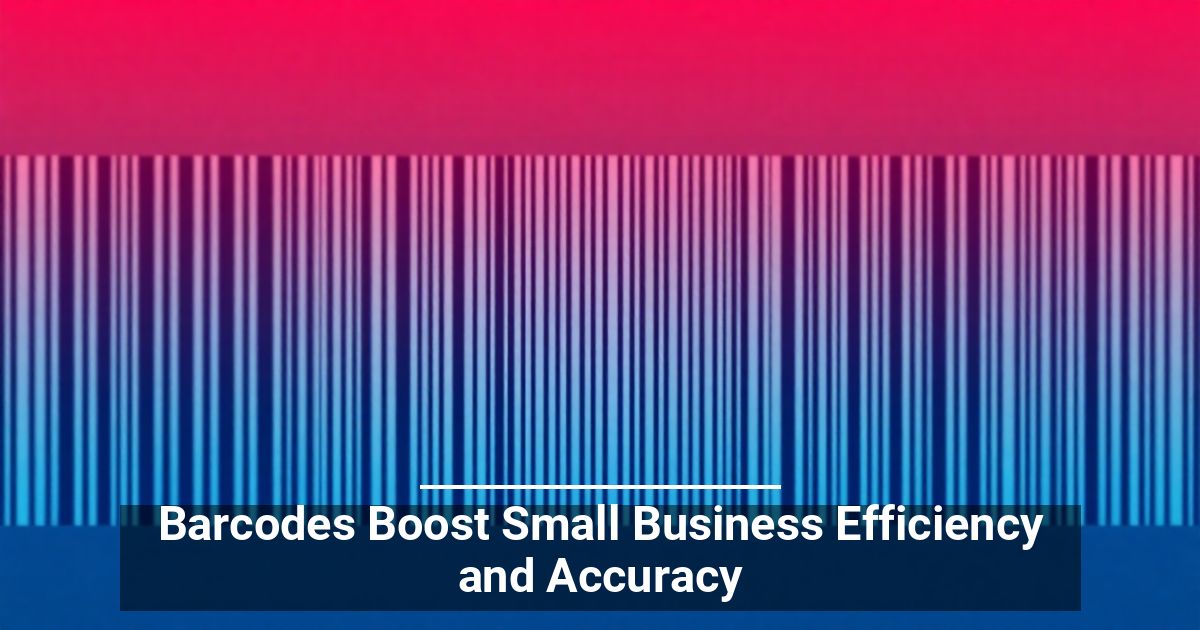Barcodes Boost Small Business Efficiency and Accuracy